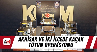 Akhisar ve iki ilçede Kaçak Tütün Operasyonu
