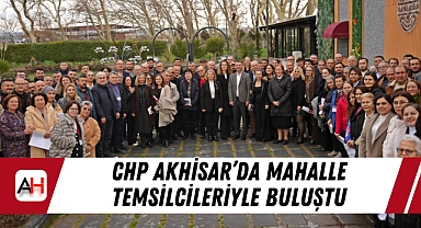 CHP Akhisar'da mahalle temsilcileriyle buluştu
