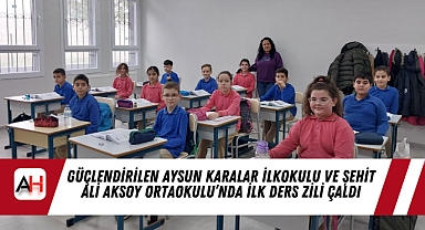 Güçlendirilen Aysun Karalar İlkokulu ve Şehit Ali Aksoy Ortaokulu'nda İlk Ders Zili Çaldı
