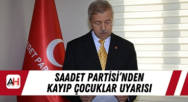 Saadet Partisi'nden Kayıp Çocuklar Uyarısı