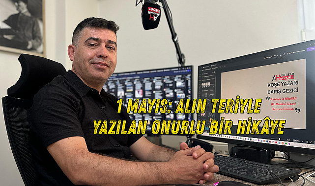 1 Mayıs: Alın Teriyle Yazılan Onurlu Bir Hikâye