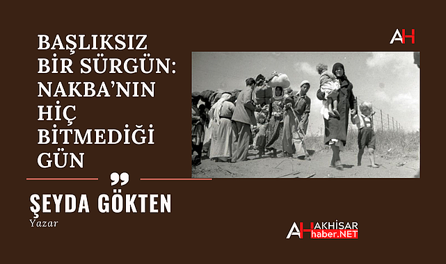 BAŞLIKSIZ BİR SÜRGÜN: NAKBA'NIN HİÇ BİTMEDİĞİ GÜN