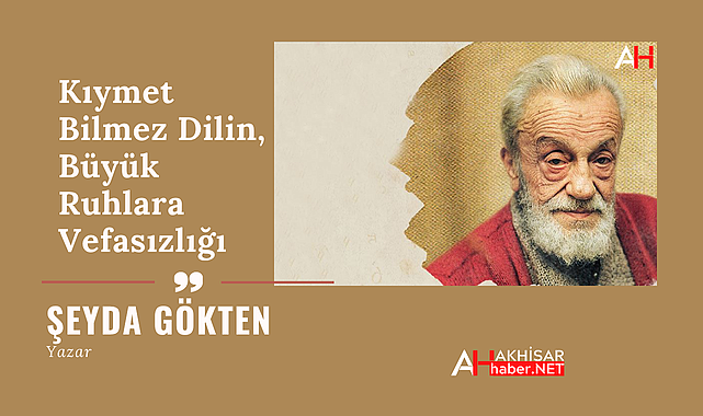 Kıymet Bilmez Dilin, Büyük Ruhlara Vefasızlığı