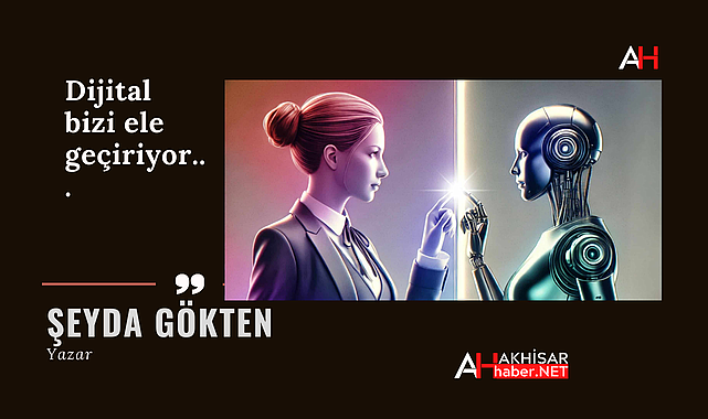 Dijital bizi ele geçiriyor