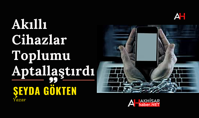 Akıllı Cihazlar Toplumu Aptallaştırdı