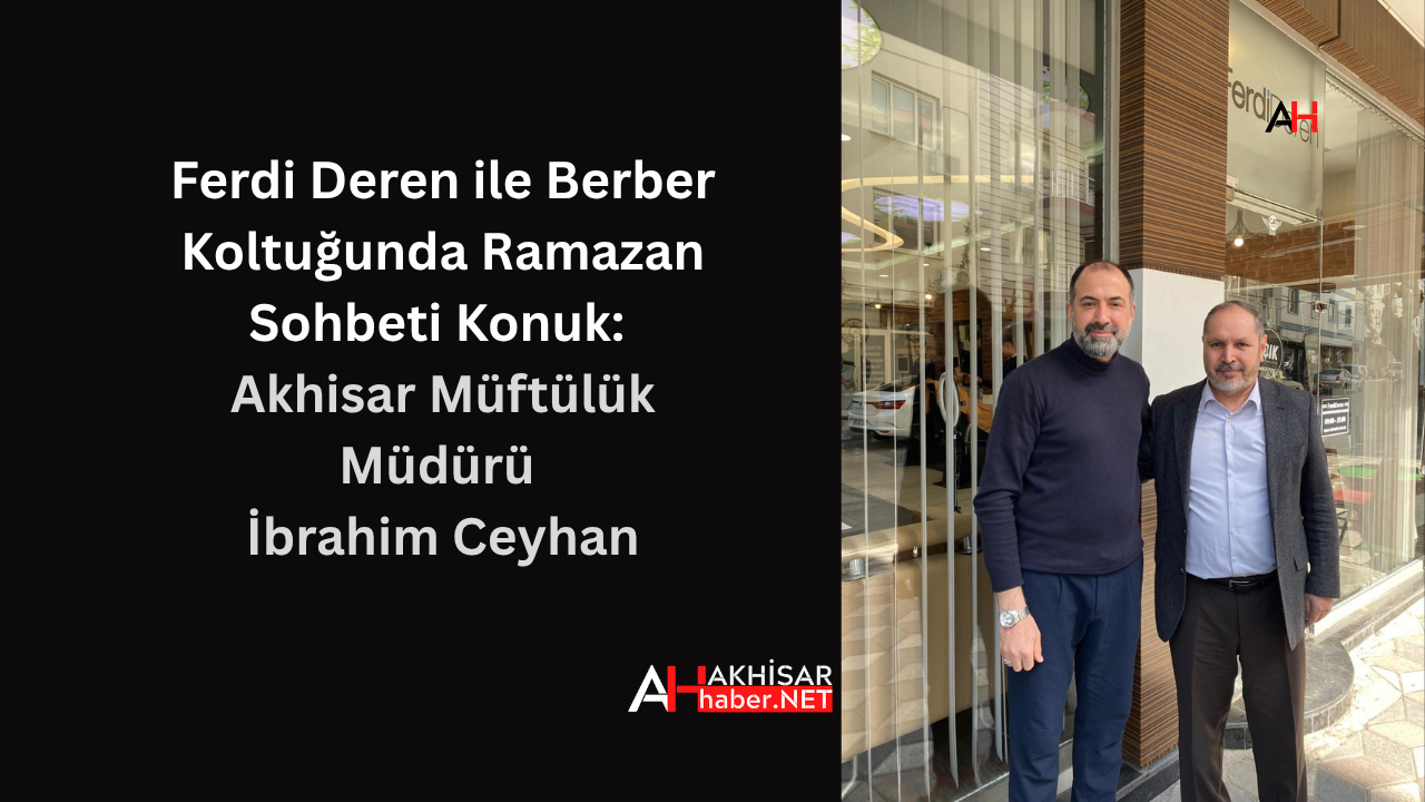 Berber Koltuğu Konuğu: Akhisar Müftülük Müdürü İbrahim Ceyhan