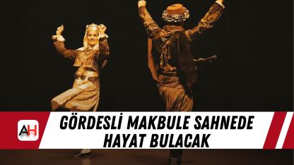 Gördesli Makbule sahnede hayat bulacak