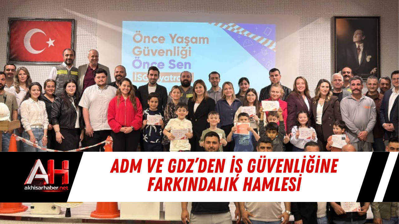 Adm ve Gdz’den İş Güvenliğine Farkındalık Hamlesi