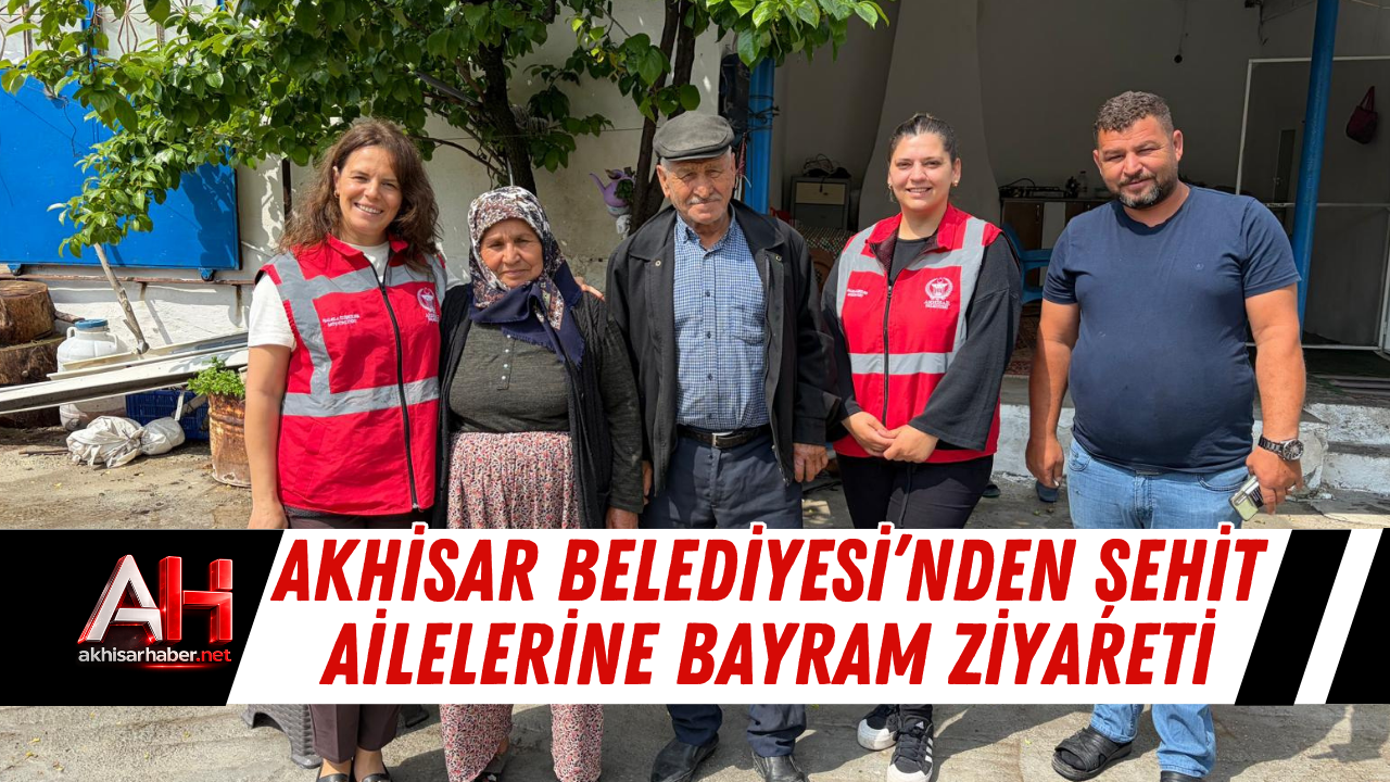 Akhisar Belediyesi’nden Şehit Ailelerine Bayram Ziyareti