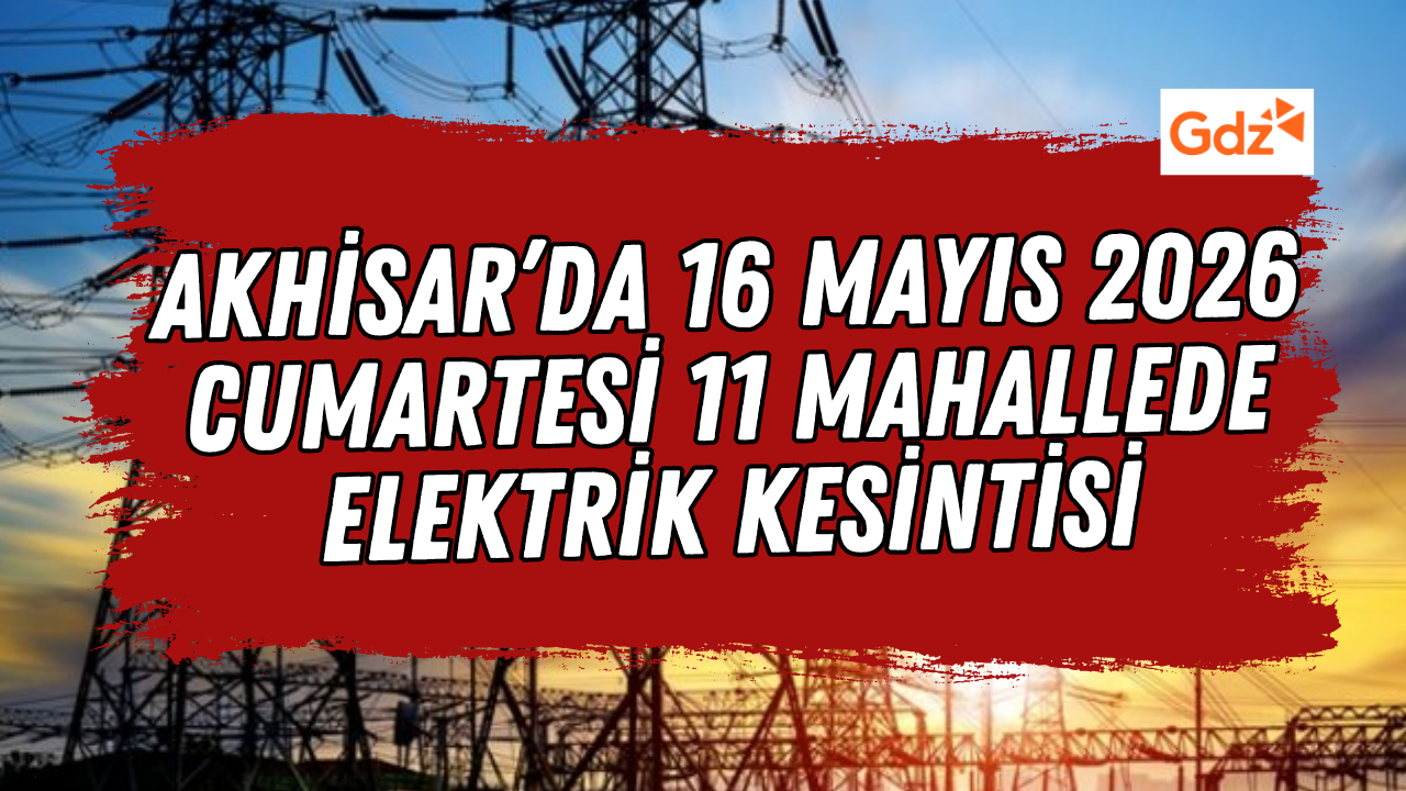 Akhisar’da 16 Mayıs 2026 Cumartesi 11 Mahallede Elektrik Kesintisi