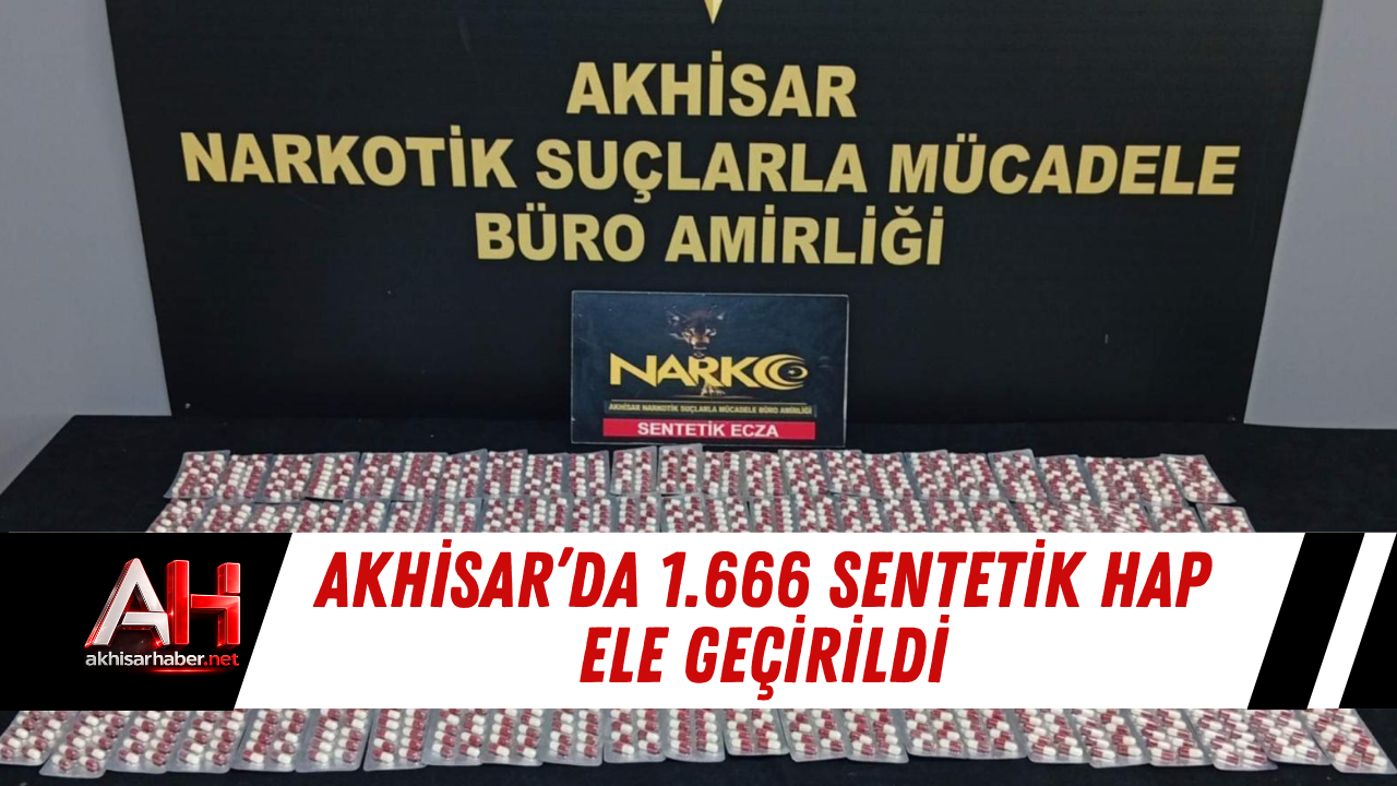 Akhisar’da 1.666 Sentetik Hap Ele Geçirildi