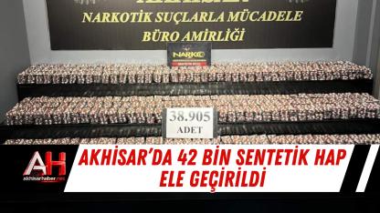 Akhisar’da 42 Bin Sentetik Hap Ele Geçirildi