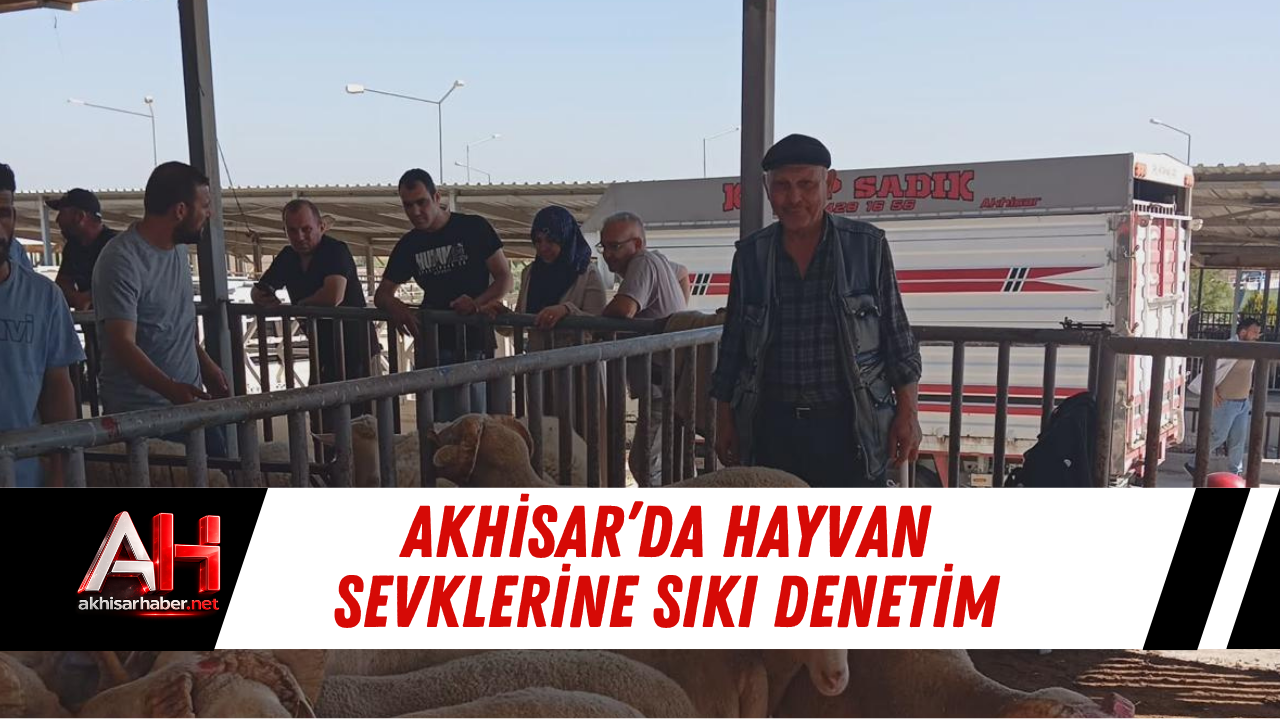 Akhisar’da Hayvan Sevklerine Sıkı Denetim