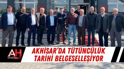 Akhisar’da Tütüncülük Tarihi Belgeselleşiyor