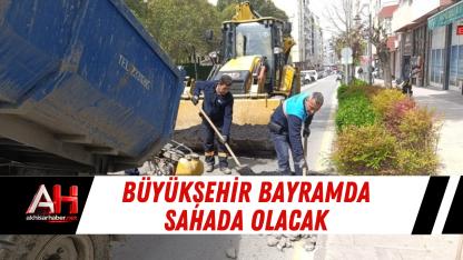 Büyükşehir Bayramda Sahada Olacak