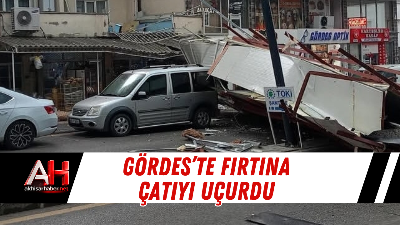 Gördes’te Fırtına Çatıyı Uçurdu