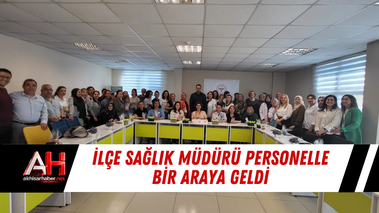 İlçe Sağlık Müdürü Personelle Bir Araya Geldi