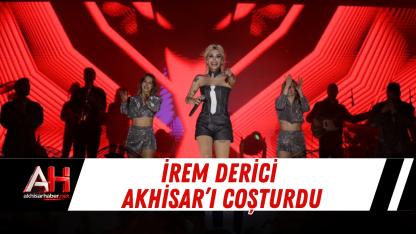 İrem Derici Akhisar’ı Coşturdu
