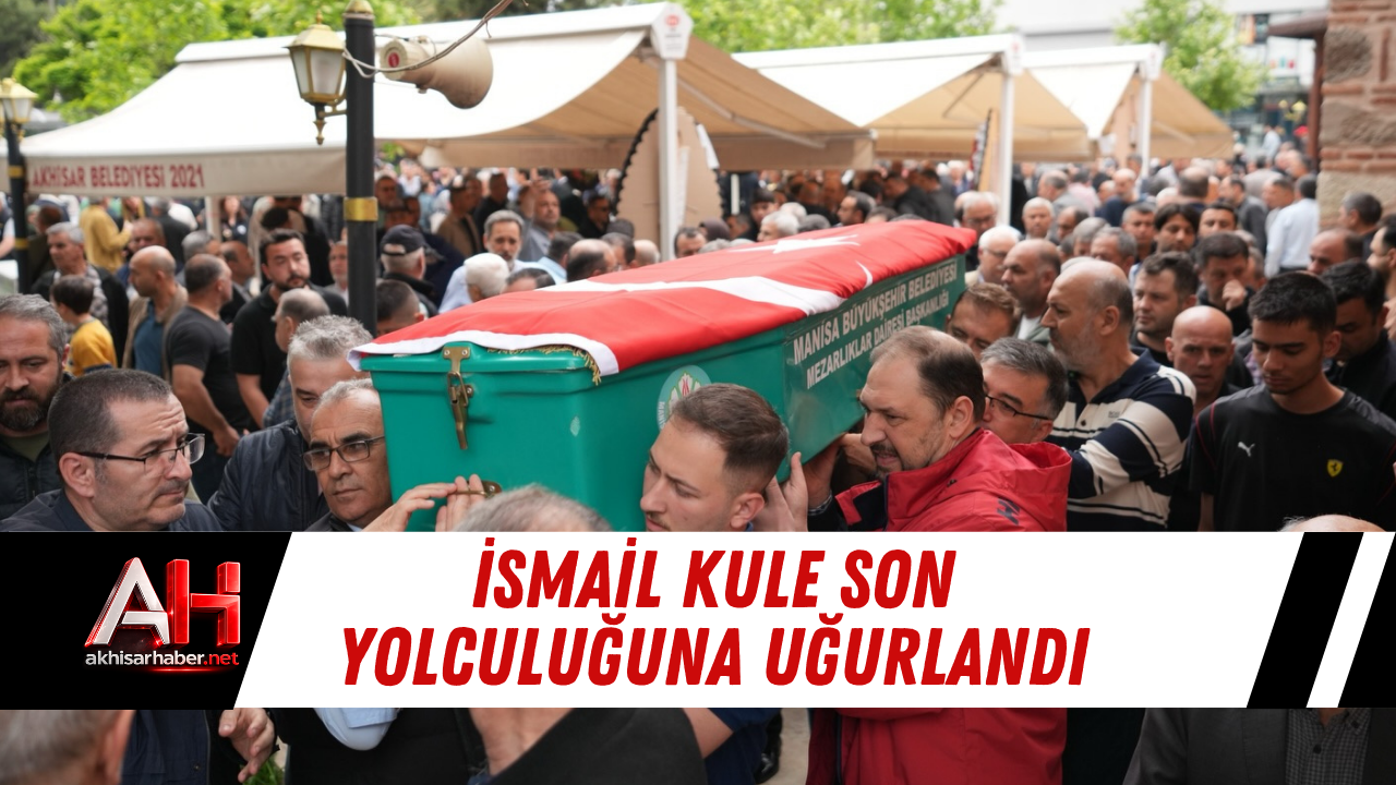 İsmail Kule Son Yolculuğuna Uğurlandı