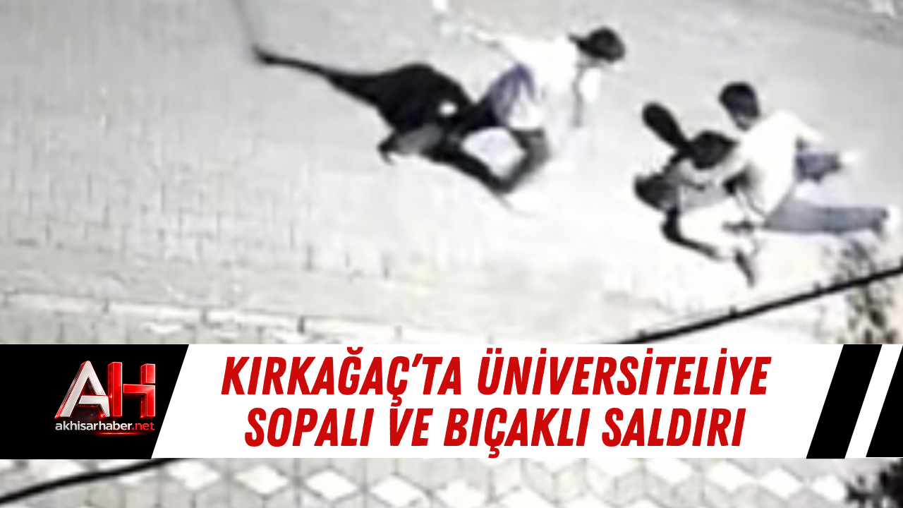 Kırkağaç’ta Üniversiteliye Sopalı ve Bıçaklı Saldırı