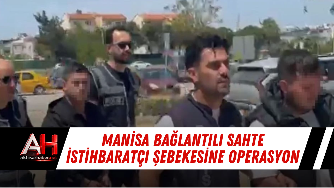 Manisa Bağlantılı Sahte İstihbaratçı Şebekesine Operasyon