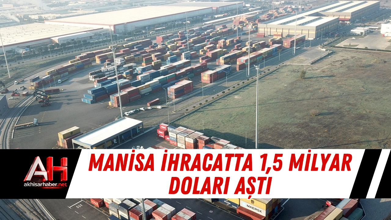 Manisa İhracatta 1,5 Milyar Doları Aştı