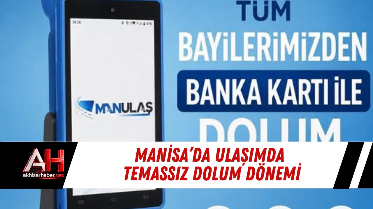 Manisa’da Ulaşımda Temassız Dolum Dönemi
