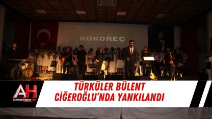 Türküler Bülent Ciğeroğlu’nda Yankılandı