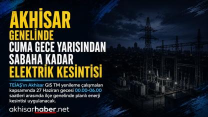 Akhisar Genelinde Cuma gece yarısından sabaha kadar elektrik kesintisi