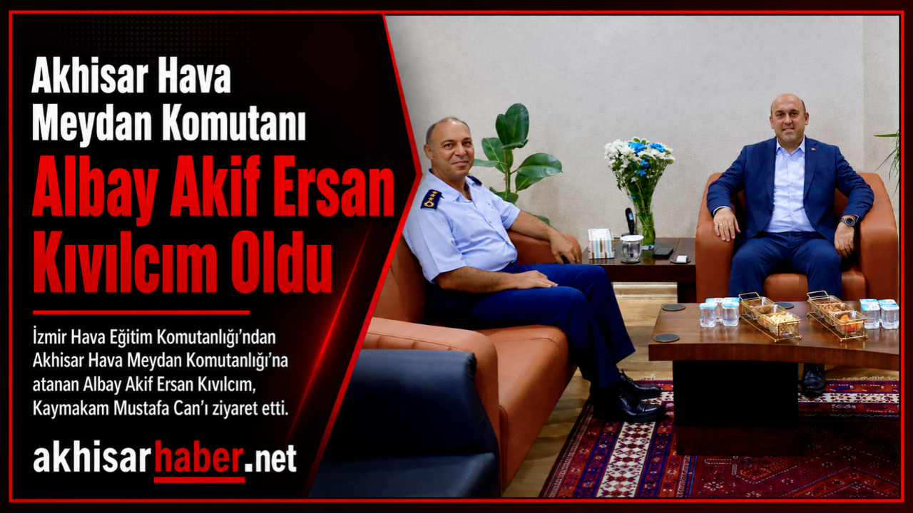 Akhisar Hava Meydan Komutanı Albay Akif Ersan Kıvılcım Oldu