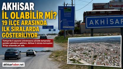 Akhisar il olabilir mi? 19 ilçe arasında ilk sıralarda gösteriliyor