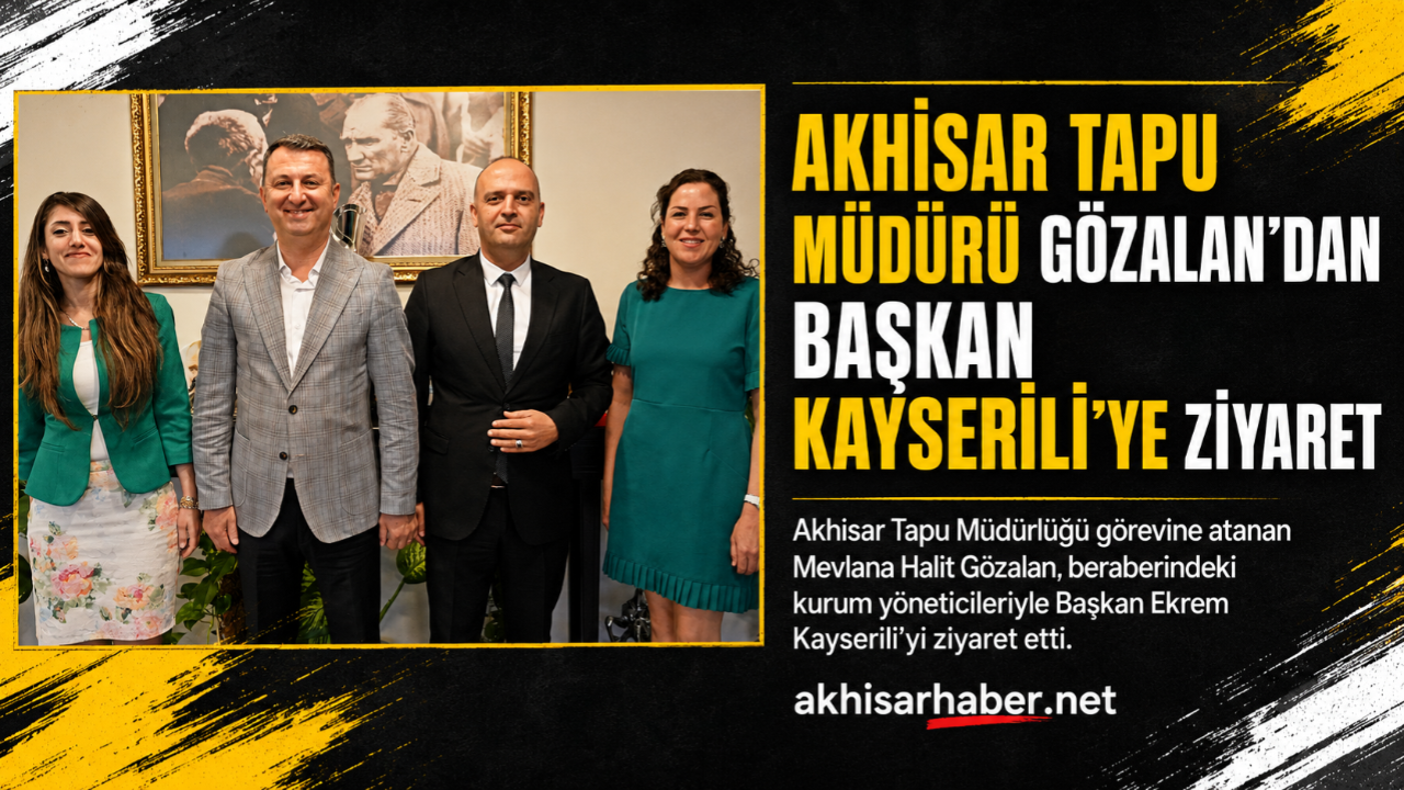 Akhisar Tapu Müdürü Gözalan’dan Başkan Kayserili’ye Ziyaret