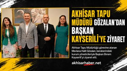Akhisar Tapu Müdürü Gözalan’dan Başkan Kayserili’ye Ziyaret