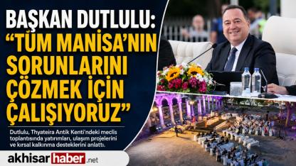 Başkan Dutlulu: “Tüm Manisa’nın Sorunlarını Çözmek İçin Çalışıyoruz”