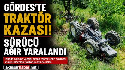 Gördes'te Traktör Kazası: Sürücü Ağır Yaralandı