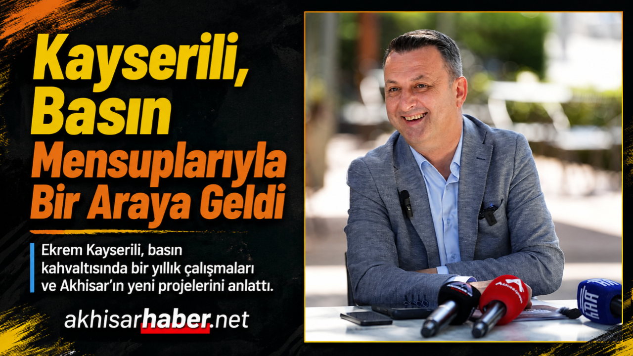 Kayserili, Basın Mensuplarıyla Bir Araya Geldi