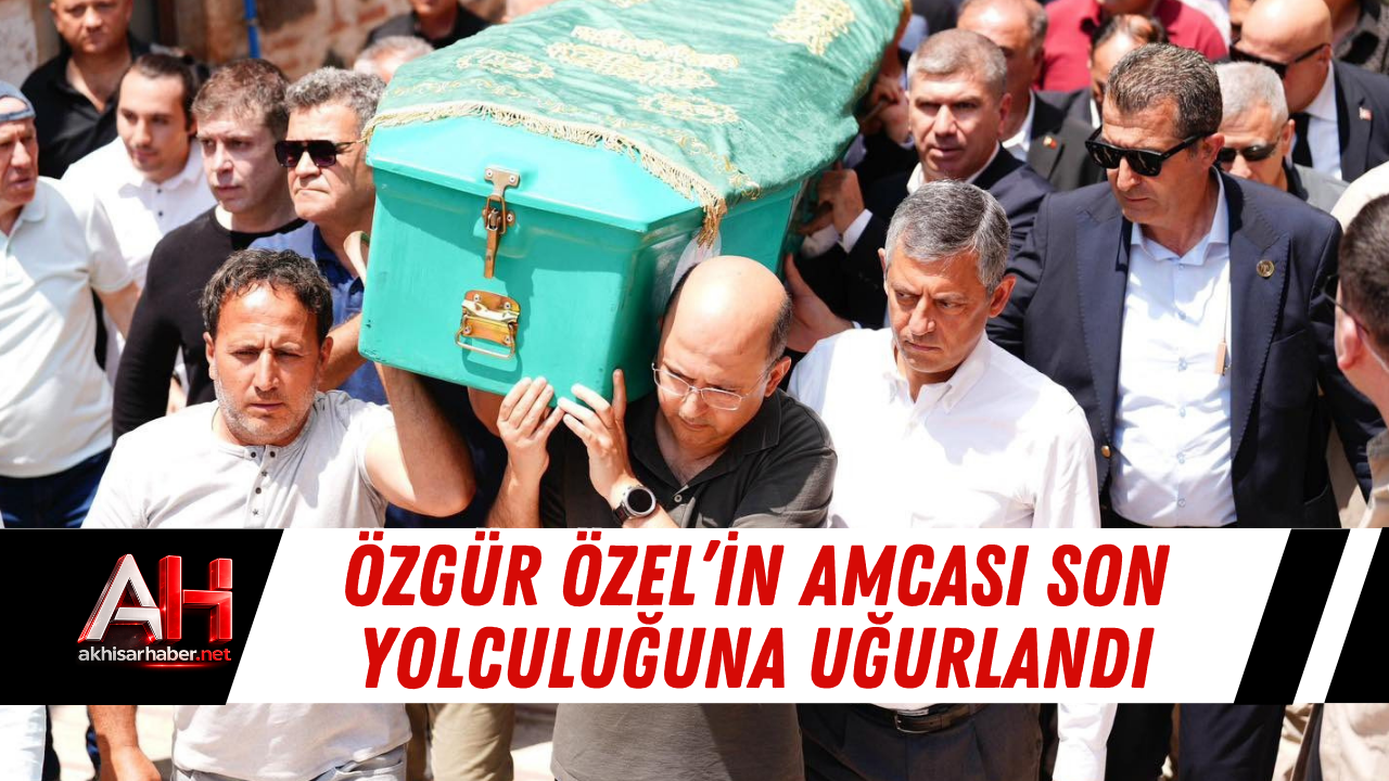 Özgür Özel’in Amcası Son Yolculuğuna Uğurlandı