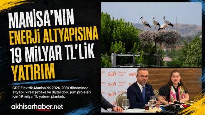 Manisa’nın Enerji Altyapısına 19 Milyar TL’lik Yatırım