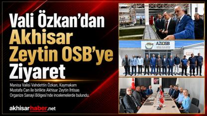 Vali Özkan’dan Akhisar Zeytin İhtisas OSB’ye Ziyaret