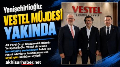 Yenişehirlioğlu: “Vestel Müjdesi Yakında”