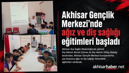 Akhisar Gençlik Merkezi’nde ağız ve diş sağlığı eğitimleri başladı