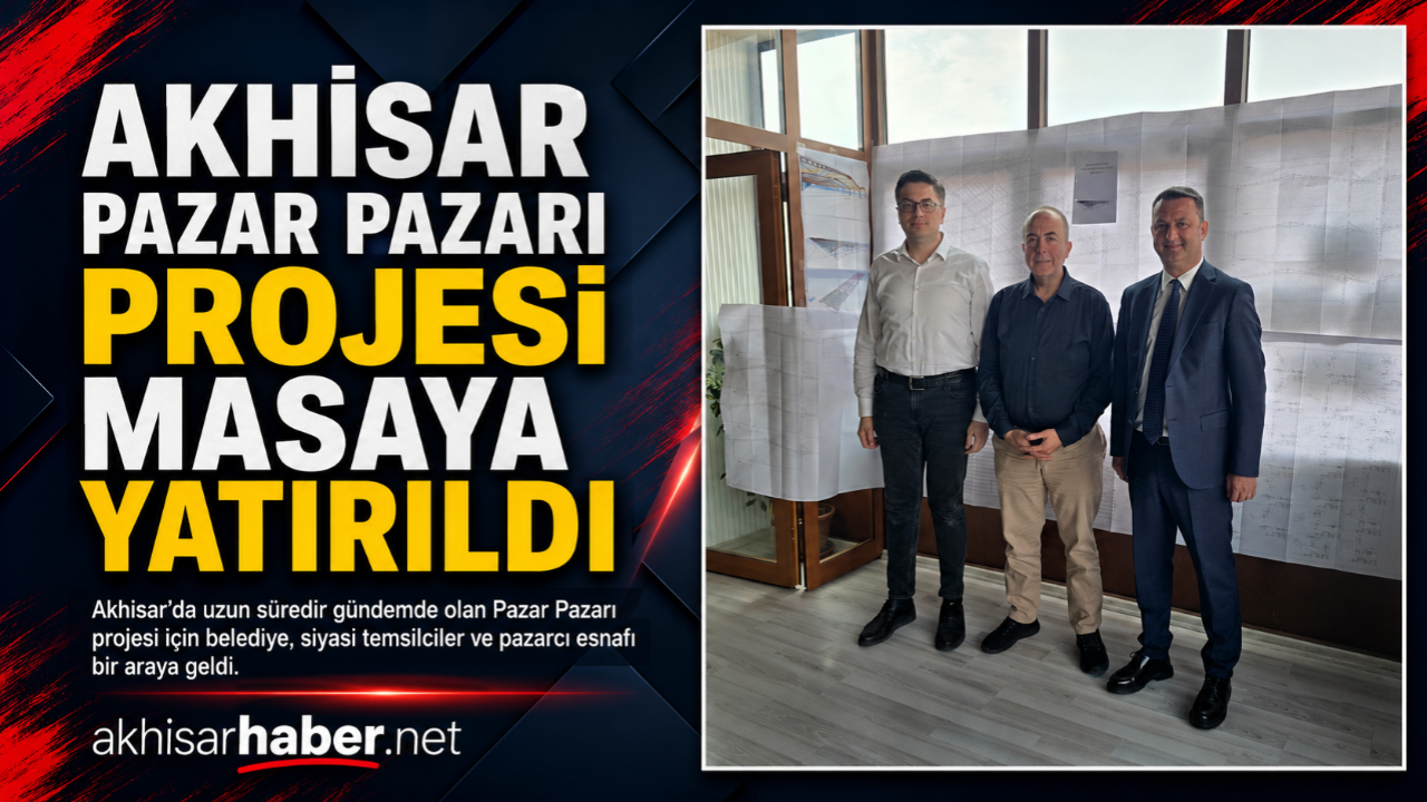 Akhisar Pazar Pazarı Projesi Masaya Yatırıldı