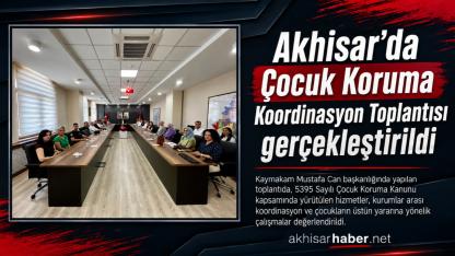 Akhisar’da Çocuk Koruma Koordinasyon Toplantısı gerçekleştirildi