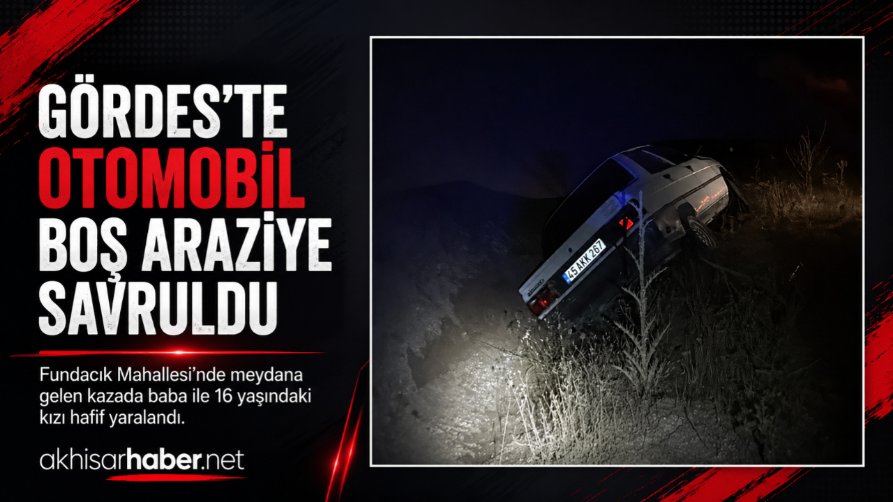 Gördes’te Otomobil Boş Araziye Savruldu: Baba ve Kızı Yaralandı