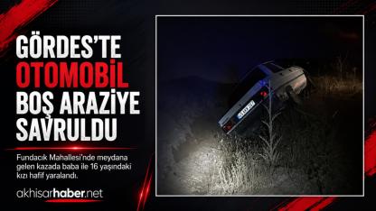 Gördes’te Otomobil Boş Araziye Savruldu: Baba ve Kızı Yaralandı