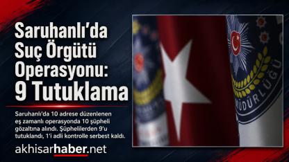 Saruhanlı’da Suç Örgütü Operasyonu: 9 Şüpheli Tutuklandı