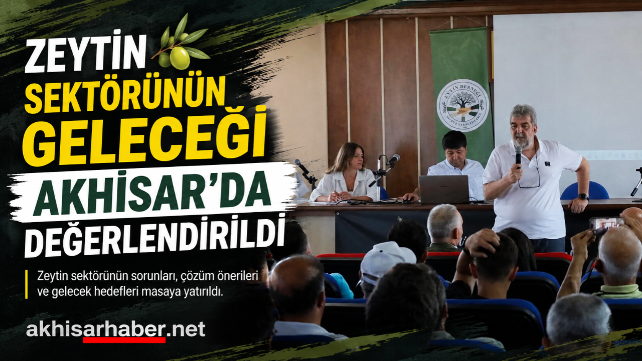 Zeytin Sektörünün Geleceği Akhisar’da Değerlendirildi
